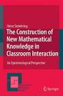 The Construction of New Mathematical Knowledge in Classroom Interaction: An Epistemological Perspective (Mathematics Education Library #38) By Heinz Steinbring Cover Image
