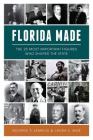 Florida Made: The 25 Most Important Figures Who Shaped the State By George S. LeMieux, Laura E. Mize Cover Image