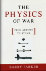 The Physics of War: From Arrows to Atoms By Barry Parker Cover Image