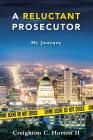 A Reluctant Prosecutor: My Journey By Creighton C. Horton II Cover Image