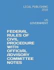 Federal Rules of Civil Procedure with Official Advisory Committee Notes: Us Government By Legal Publishing 2018 Cover Image
