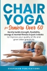 Chair Yoga For Seniors Over 60: Gently Build Strength, Flexibility, Energy, & Mental Fitness In Just 2 Weeks To Improve Your Quality Of Life And Grow By Chapshaw Publications Cover Image