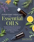 Everyday Healing with Essential Oils: The Ultimate Guide to DIY Aromatherapy and Essential Oil Natural Remedies for Everything from Mood and Hormone Balance to Digestion and Sleep By Jimm Harrison Cover Image