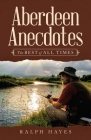 Aberdeen Anecdotes: The Best of All Times By Ralph Hayes Cover Image