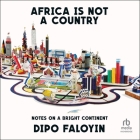 Africa Is Not a Country: Notes on a Bright Continent By Dipo Faloyin, Dipo Faloyin (Read by) Cover Image