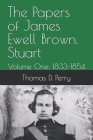 The Papers of James Ewell Brown. Stuart: Volume One: 1833-1854 By Thomas D. Perry Cover Image