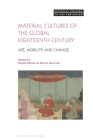 Material Cultures of the Global Eighteenth Century: Art, Mobility, and Change (Material Culture of Art and Design) By Wendy Bellion (Editor), Michael Yonan (Editor), Kristel Smentek (Editor) Cover Image