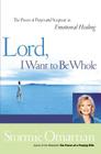 Lord, I Want to Be Whole: The Power of Prayer and Scripture in Emotional Healing By Stormie Omartian Cover Image