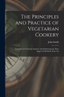 The Principles and Practice of Vegetarian Cookery [electronic Resource]: Founded on Chemical Analysis, and Embracing the Most Approved Methods of the Cover Image