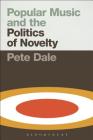 Popular Music and the Politics of Novelty By Pete Dale Cover Image