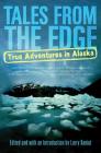 Tales from the Edge: True Adventures in Alaska By Larry Kaniut (Editor) Cover Image