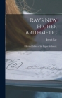 Ray's New Higher Arithmetic: a Revised Edition of the Higher Arithmetic By Joseph 1807-1855 Ray Cover Image