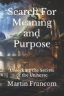 Search For Meaning and Purpose: Unlocking the Secrets of the Universe Cover Image