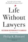 Life Without Lawyers: Restoring Responsibility in America By Philip K. Howard Cover Image