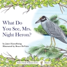 What Do You See, Mrs. Night Heron? By Janet Hasselbring, Bruce De Vries (Illustrator) Cover Image