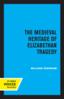 The Medieval Heritage of Elizabethan Tragedy By Willard Farnham Cover Image