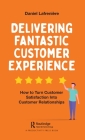 Delivering Fantastic Customer Experience: How to Turn Customer Satisfaction Into Customer Relationships Cover Image