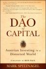 The Dao of Capital: Austrian Investing in a Distorted World By Mark Spitznagel, Ron Paul (Foreword by) Cover Image