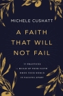 A Faith That Will Not Fail: 10 Practices to Build Up Your Faith When Your World Is Falling Apart By Michele Cushatt Cover Image