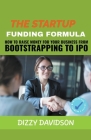 The Startup Funding Formula: How to Raise Money for Your Business from Bootstrapping to IPO Cover Image