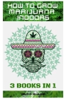 How to Grow Marijuana Indoors: 3 books in 1 By Carlos M. Villalobos Cover Image