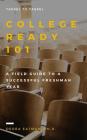 College Ready 101: A Field Guide to a Successful Freshman Year By Dedra Eatmon Ph. D. Cover Image