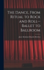 The Dance, From Ritual to Rock and Roll--ballet to Ballroom By Joost Abraham Maurits 1903- Meerloo (Created by) Cover Image