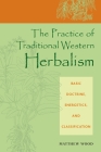 The Practice of Traditional Western Herbalism: Basic Doctrine, Energetics, and Classification By Matthew Wood Cover Image