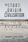 The Start: Origin of Civilisation By Kenneth John Angus Cover Image