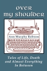 Over My Shoulder: Tales of Life, Death and Almost Everything in Between By Ann Murphy Robson Cover Image
