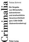 Die Vergabe Von Wirtschaftssubventionen Und Strafrechtliche Verantwortlichkeit Gem. 264 Stgb (Subventionsbetrug) (Criminalia #3) By Tobias Schmid Cover Image