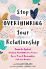 Stop Overthinking Your Relationship: Break the Cycle of Anxious Rumination to Nurture Love, Trust, and Connection with Your Partner By Alicia Muñoz, Linda Carroll (Foreword by) Cover Image