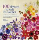100 Flowers to Knit & Crochet: A collection of beautiful blooms for embellishing clothes, accessories, cushions and throws By Lesley Stanfield Cover Image