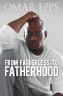 From Fatherless to Fatherhood By Omar Epps Cover Image
