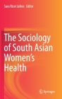 The Sociology of South Asian Women's Health By Sara Rizvi Jafree (Editor) Cover Image