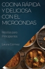 Cocina Rápida y Deliciosa con el Microondas: Recetas para Principiantes Cover Image