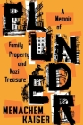 Plunder: A Memoir of Family Property and Nazi Treasure By Menachem Kaiser Cover Image