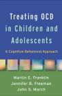 Treating OCD in Children and Adolescents: A Cognitive-Behavioral Approach By Martin E. Franklin, PhD, Jennifer B. Freeman, PhD, John S. March, MD, MPH Cover Image