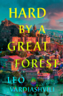 Hard by a Great Forest: A Novel By Leo Vardiashvili Cover Image