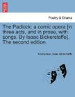 The Padlock: A Comic Opera [in Three Acts, and in Prose, with Songs. by Isaac Bickerstaffe]. the Second Edition. By Anonymous, Isaac Bickerstaff Cover Image