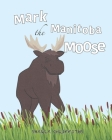 Mark the Manitoba Moose (Exploring Canada) By Sharla Griffiths Cover Image