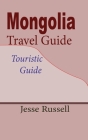 Mongolia Travel Guide: Touristic Guide Cover Image
