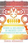 Down and Delirious in Mexico City: The Aztec Metropolis in the Twenty-First Century By Daniel Hernandez Cover Image