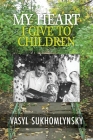 My Heart I Give to Children By Vasily Aleksandrovich Sukhomlinsky, Alan Leslie Cockerill (Translator) Cover Image