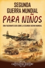 Segunda Guerra Mundial para niños: Una fascinante guía sobre la Segunda Guerra Mundial By Captivating History Cover Image