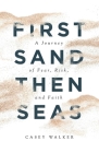 First Sand Then Seas: A Journey of Fear, Risk, and Faith Cover Image