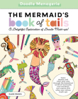 Doodle Menagerie: The Mermaid's Book of Tails: Draw, doodle, and color your way through the fantastical world of mermaids, mer-monkeys, mer-osaurs, and other mer-velous mash-ups By Clare Younis Cover Image