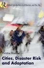 Cities, Disaster Risk and Adaptation (Routledge Critical Introductions to Urbanism and the City) By Christine Wamsler Cover Image