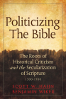 Politicizing the Bible: The Roots of Historical Criticism and the Secularization of Scripture 1300-1700 Cover Image