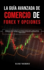 La Guía Avanzada de Comercio de Forex y Opciones: ¡Aprenda los Conceptos Básicos y las Estrategias Secretas Para el Comercio Diario en el Mercado de F By Elias Vazquez Cover Image